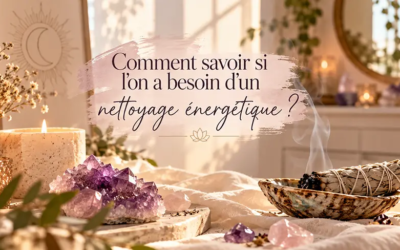 Comment savoir si l’on a besoin d’un nettoyage énergétique ?